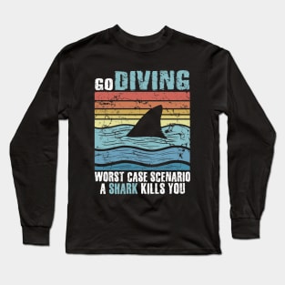 Go Diving Worst Case Scenaio A Shark Kills You Long Sleeve T-Shirt